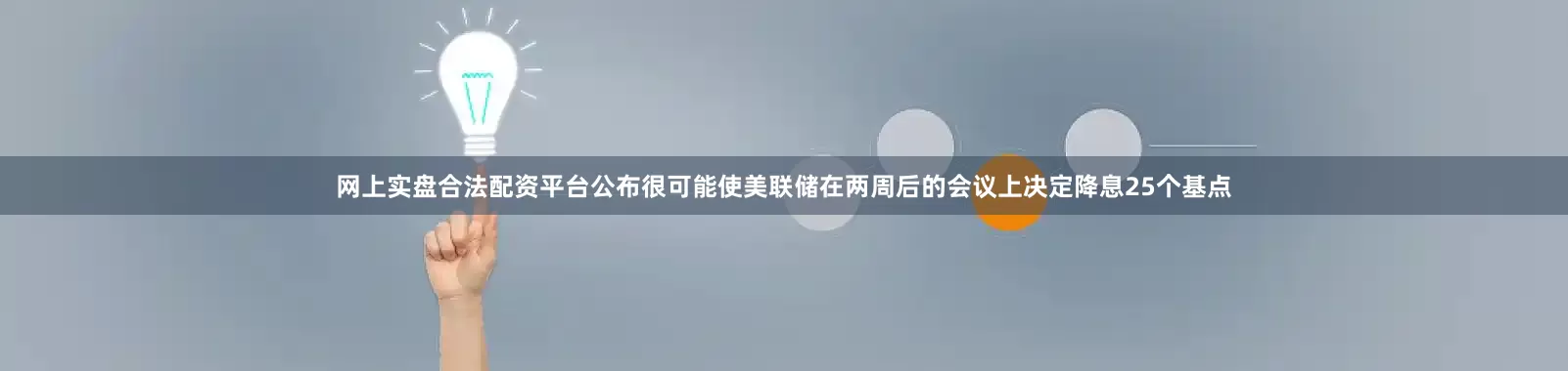 网上实盘合法配资平台公布很可能使美联储在两周后的会议上决定降息25个基点